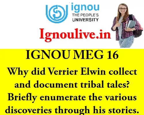 Why did Verrier Elwin collect and document tribal tales Briefly enumerate the various discoveries through his stories